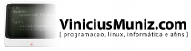 ViniciusMuniz.com - Programação, linux e afins.